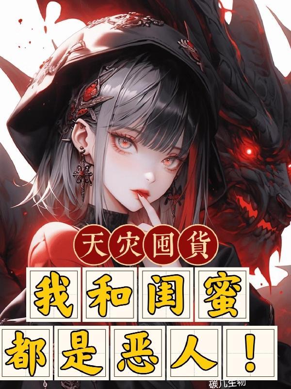 天灾囤货:我和闺蜜都是恶人!